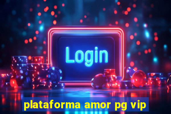 plataforma amor pg vip